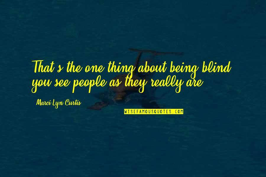 Curtis's Quotes By Marci Lyn Curtis: That's the one thing about being blind: you Curtis's Quotes By Marci Lyn Curtis: That's the one thing about being blind: you