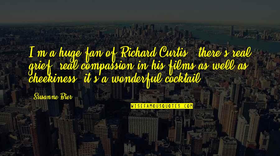 Curtis's Quotes By Susanne Bier: I'm a huge fan of Richard Curtis - Curtis's Quotes By Susanne Bier: I'm a huge fan of Richard Curtis -