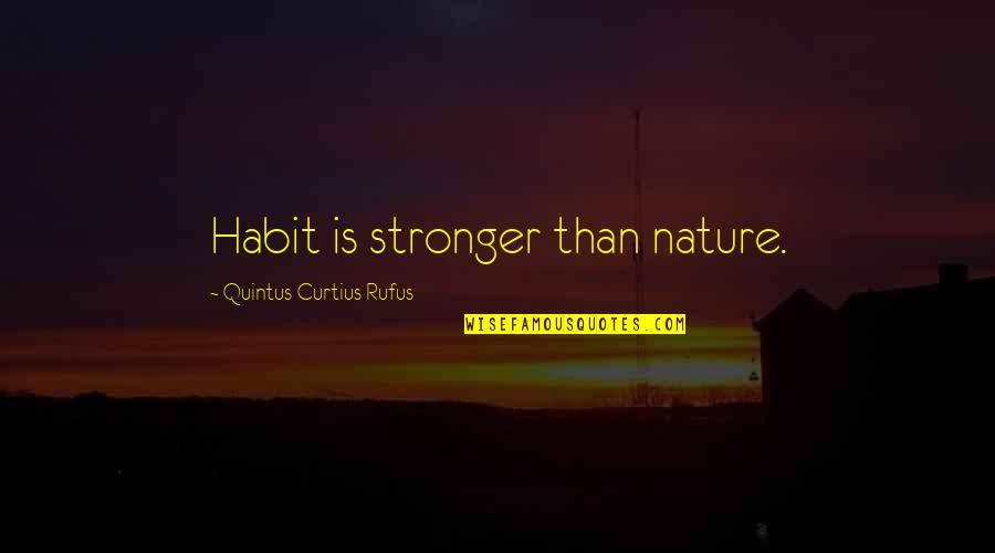 Curtius Quotes By Quintus Curtius Rufus: Habit is stronger than nature.