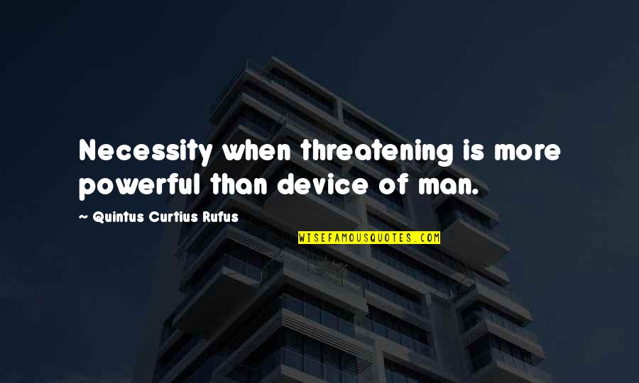 Curtius Quotes By Quintus Curtius Rufus: Necessity when threatening is more powerful than device