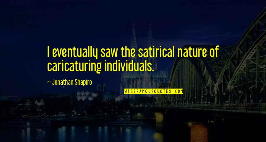 Curtiz Imdb Quotes By Jonathan Shapiro: I eventually saw the satirical nature of caricaturing
