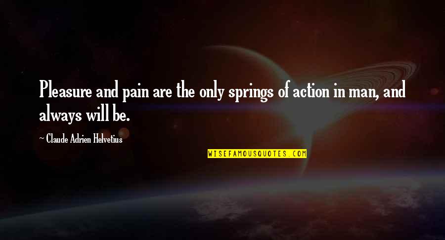 Curtiz Quotes By Claude Adrien Helvetius: Pleasure and pain are the only springs of Curtiz Quotes By Claude Adrien Helvetius: Pleasure and pain are the only springs of