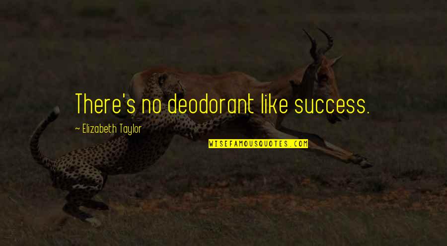 Curtiz Quotes By Elizabeth Taylor: There's no deodorant like success. Curtiz Quotes By Elizabeth Taylor: There's no deodorant like success.
