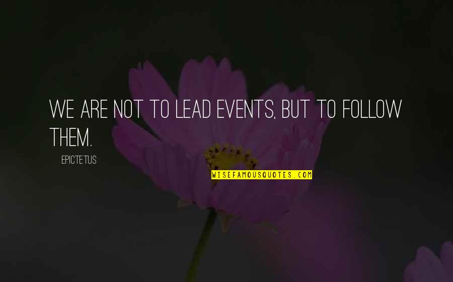 Curtiz Quotes By Epictetus: We are not to lead events, but to Curtiz Quotes By Epictetus: We are not to lead events, but to