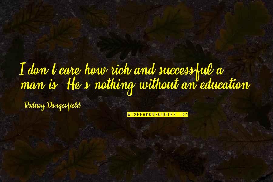 Curtiz Review Quotes By Rodney Dangerfield: I don't care how rich and successful a Curtiz Review Quotes By Rodney Dangerfield: I don't care how rich and successful a