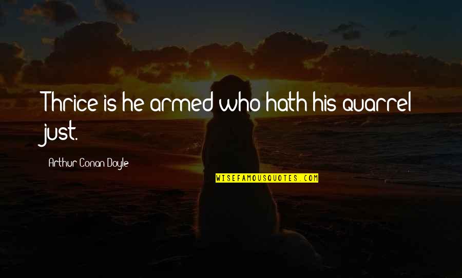 Curtly Quotes By Arthur Conan Doyle: Thrice is he armed who hath his quarrel