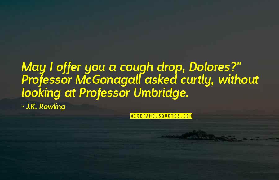 Curtly Quotes By J.K. Rowling: May I offer you a cough drop, Dolores?"