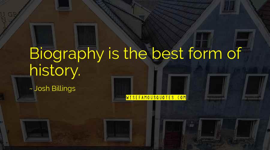 Curtly Quotes By Josh Billings: Biography is the best form of history.