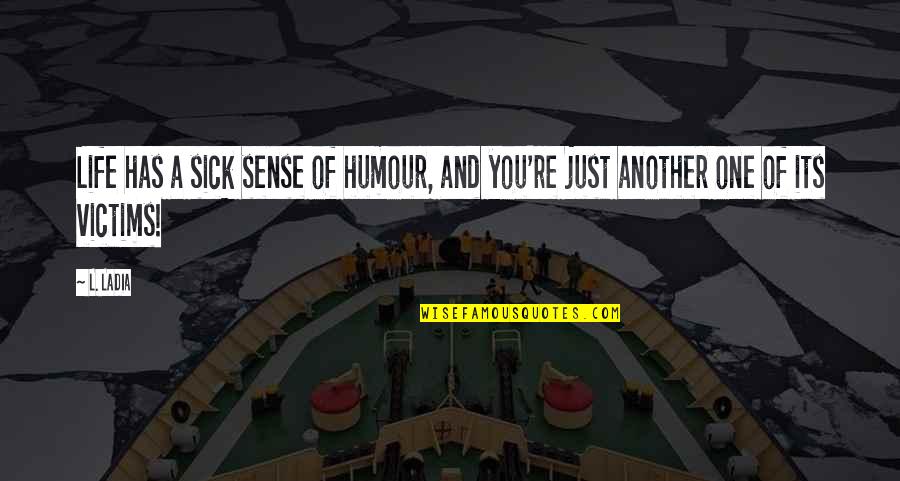 Curtness Define Quotes By L. Ladia: Life has a sick sense of humour, and