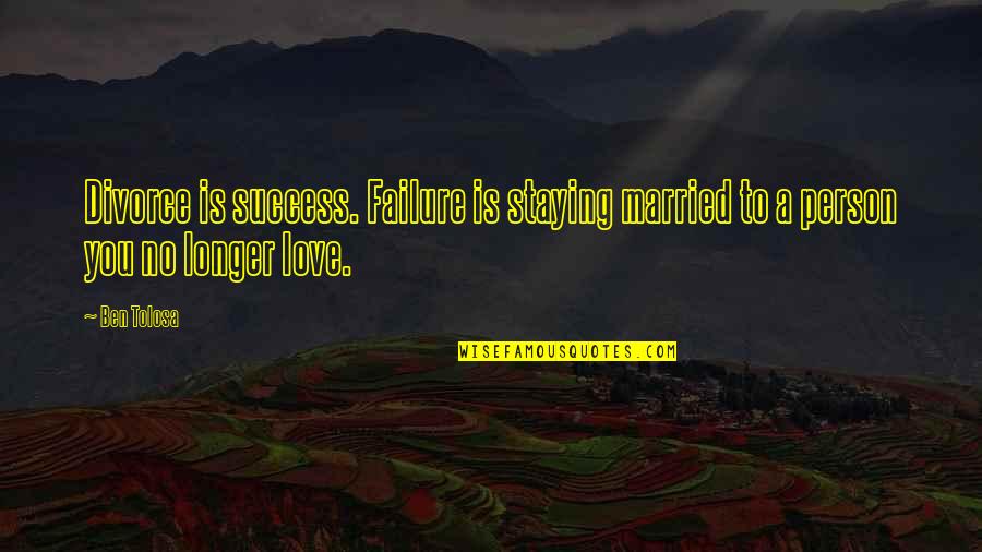 Curtright Son Quotes By Ben Tolosa: Divorce is success. Failure is staying married to
