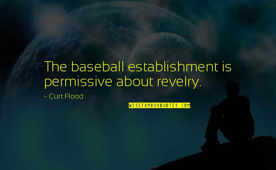 Curt's Quotes By Curt Flood: The baseball establishment is permissive about revelry.