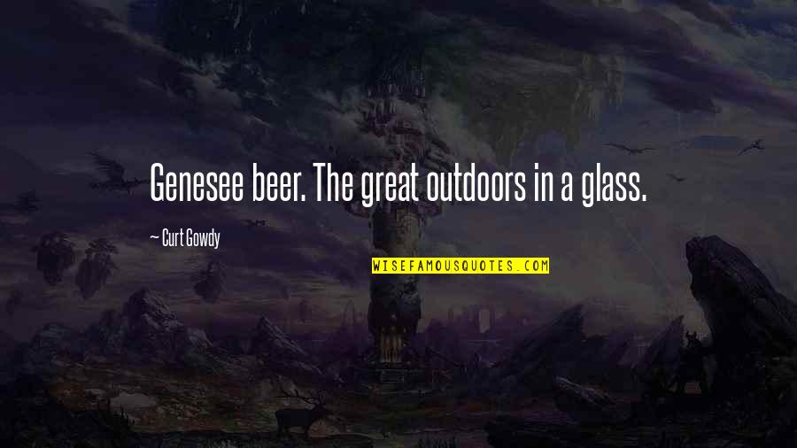 Curt's Quotes By Curt Gowdy: Genesee beer. The great outdoors in a glass.