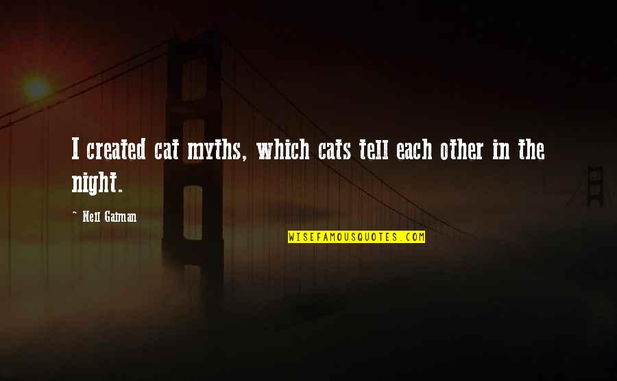 Curtsied Quotes By Neil Gaiman: I created cat myths, which cats tell each