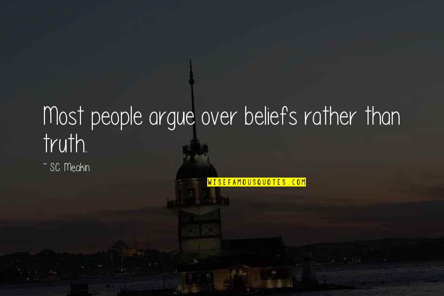 Curtsied Quotes By S.C. Meakin: Most people argue over beliefs rather than truth.