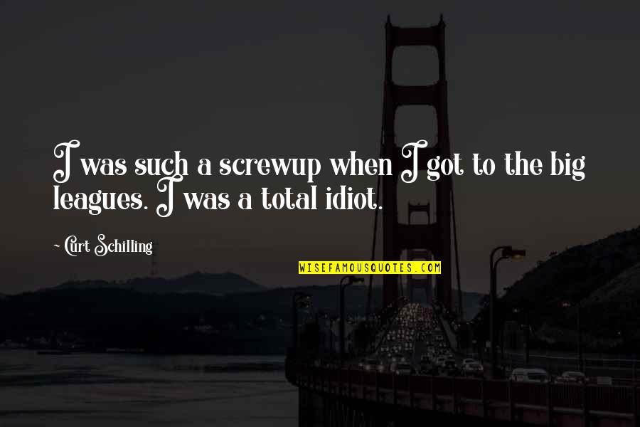 Curt'sy Quotes By Curt Schilling: I was such a screwup when I got