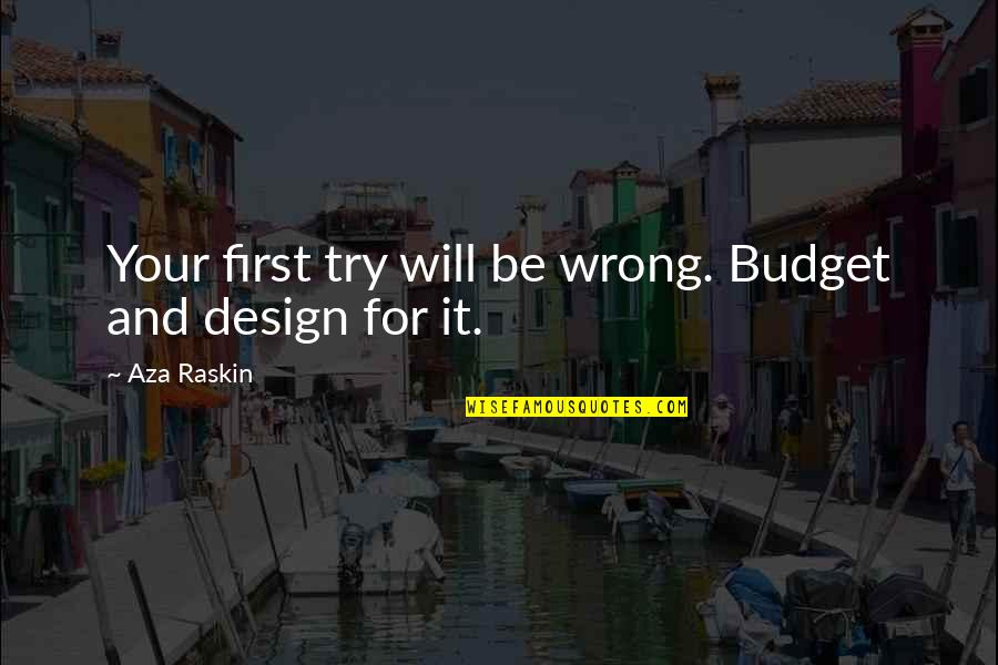 Curtsying Quotes By Aza Raskin: Your first try will be wrong. Budget and