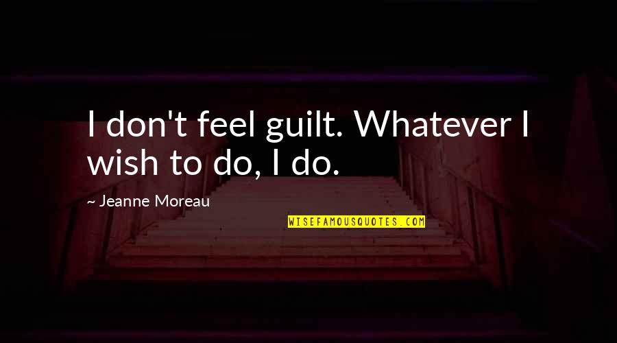 Curuvija Ubistvo Quotes By Jeanne Moreau: I don't feel guilt. Whatever I wish to Curuvija Ubistvo Quotes By Jeanne Moreau: I don't feel guilt. Whatever I wish to
