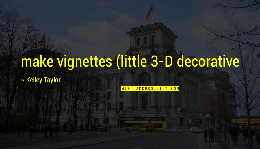 Curuvija Ubistvo Quotes By Kelley Taylor: make vignettes (little 3-D decorative Curuvija Ubistvo Quotes By Kelley Taylor: make vignettes (little 3-D decorative