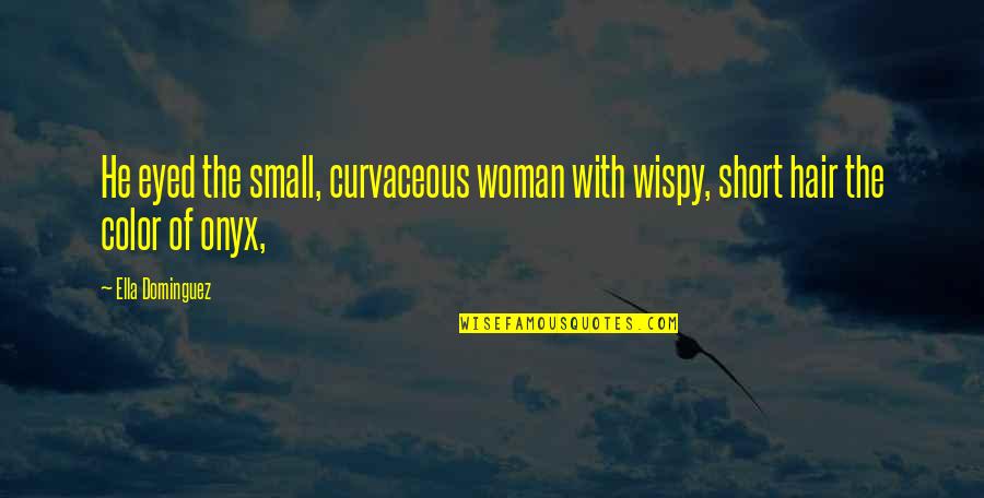 Curvaceous Quotes By Ella Dominguez: He eyed the small, curvaceous woman with wispy,