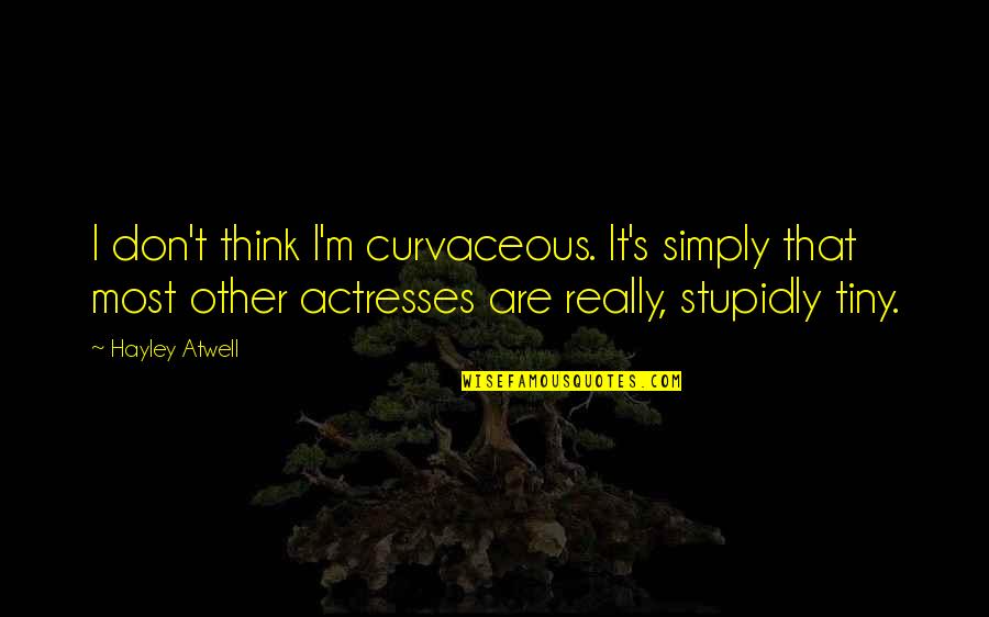 Curvaceous Quotes By Hayley Atwell: I don't think I'm curvaceous. It's simply that