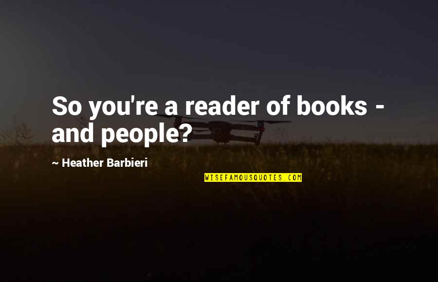 Curvaceous Quotes By Heather Barbieri: So you're a reader of books - and