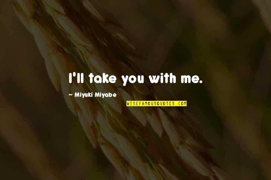 Curvan Council Quotes By Miyuki Miyabe: I'll take you with me. Curvan Council Quotes By Miyuki Miyabe: I'll take you with me.