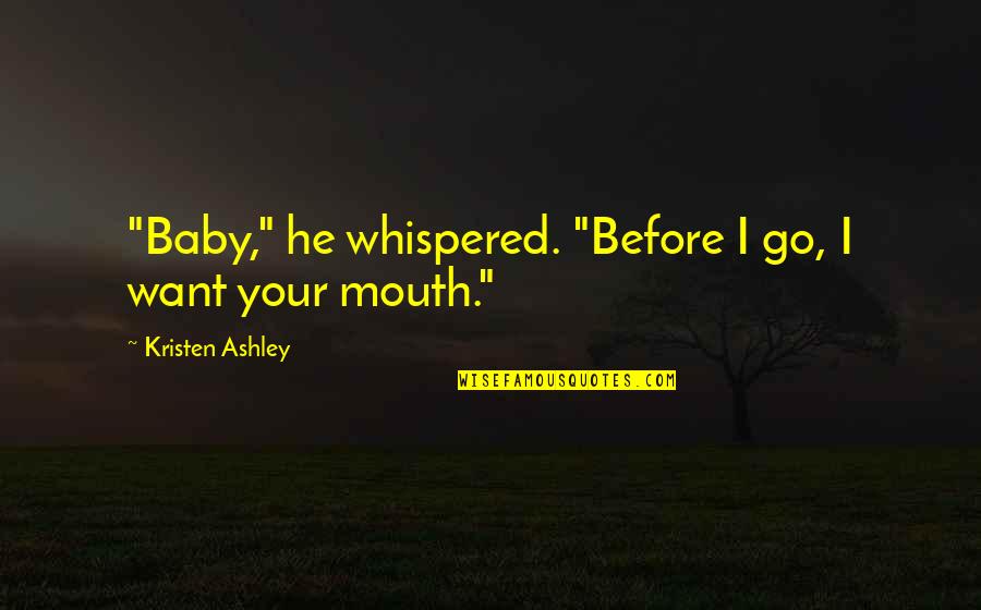 Curvana Quotes By Kristen Ashley: "Baby," he whispered. "Before I go, I want Curvana Quotes By Kristen Ashley: "Baby," he whispered. "Before I go, I want