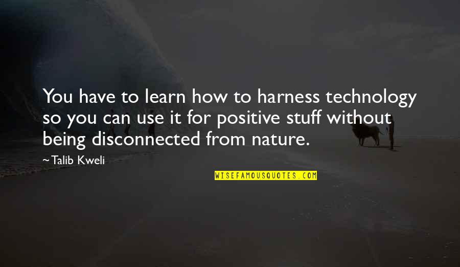 Curvas De Solubilidad Quotes By Talib Kweli: You have to learn how to harness technology