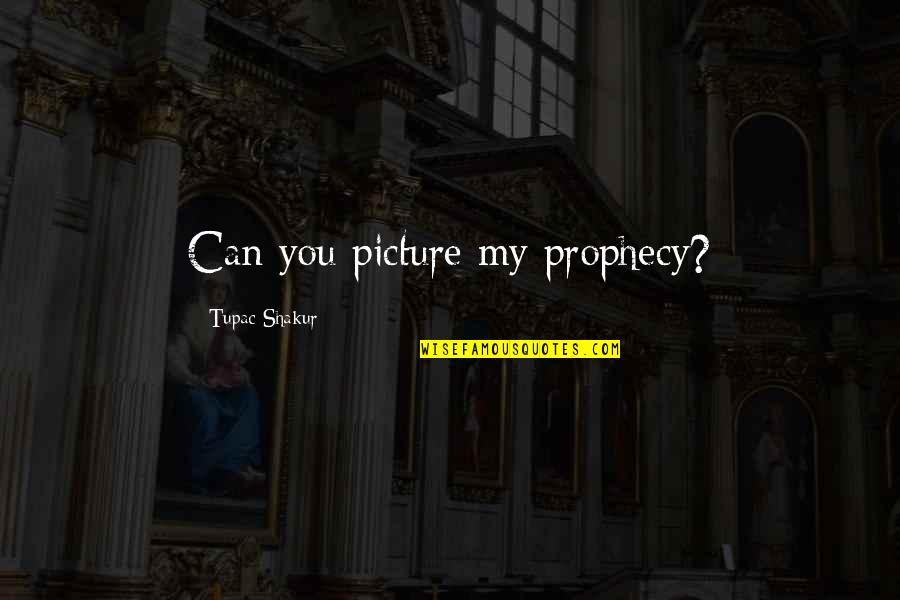 Curvas De Solubilidad Quotes By Tupac Shakur: Can you picture my prophecy?