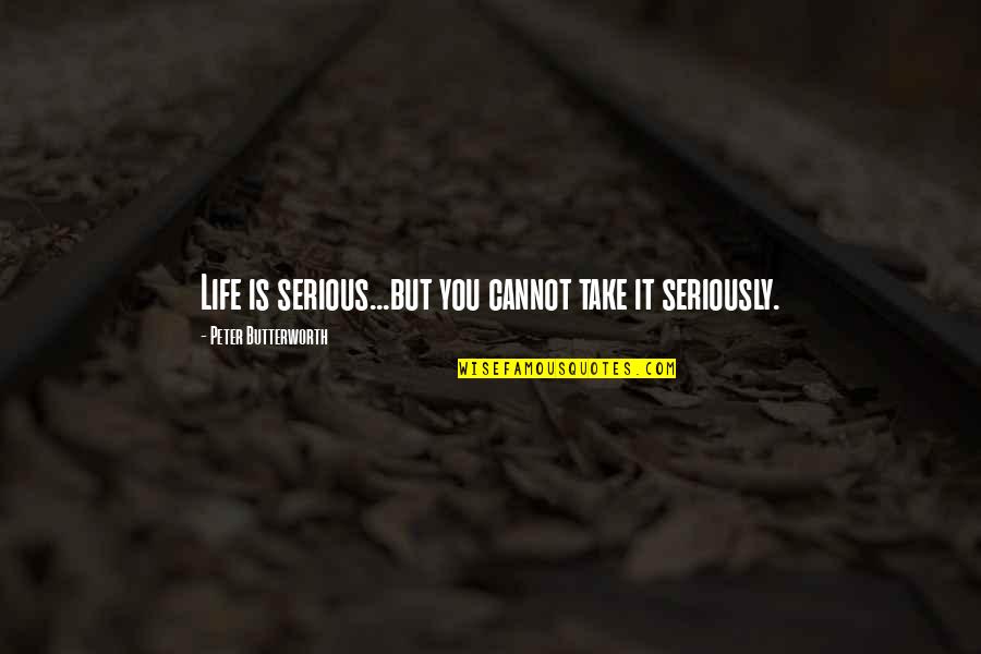 Curvatura Da Quotes By Peter Butterworth: Life is serious...but you cannot take it seriously.