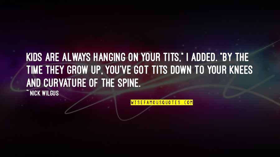 Curvature Quotes By Nick Wilgus: Kids are always hanging on your tits," I Curvature Quotes By Nick Wilgus: Kids are always hanging on your tits," I