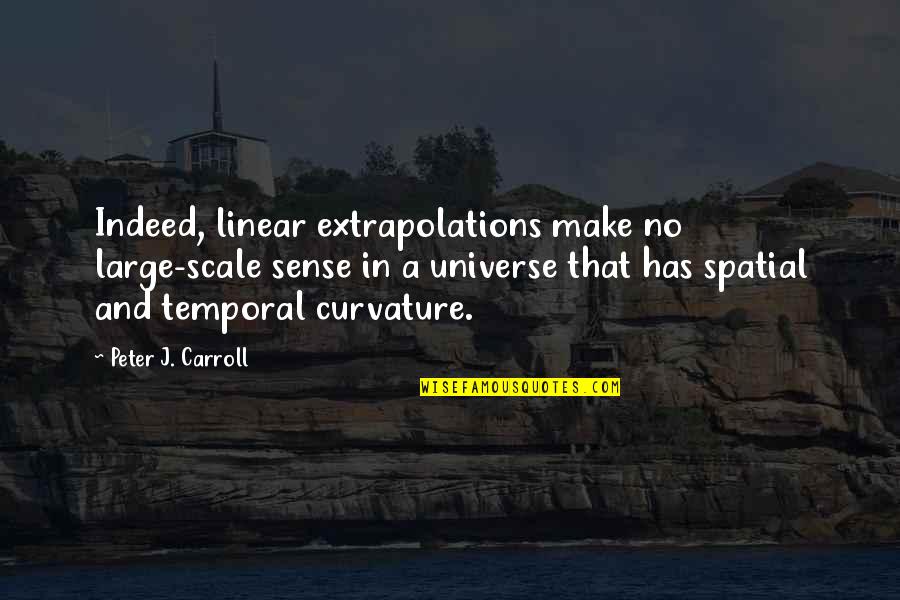 Curvature Quotes By Peter J. Carroll: Indeed, linear extrapolations make no large-scale sense in Curvature Quotes By Peter J. Carroll: Indeed, linear extrapolations make no large-scale sense in