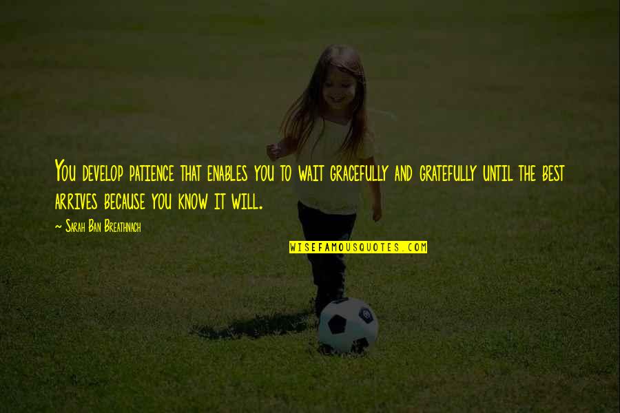 Curvature Quotes By Sarah Ban Breathnach: You develop patience that enables you to wait Curvature Quotes By Sarah Ban Breathnach: You develop patience that enables you to wait