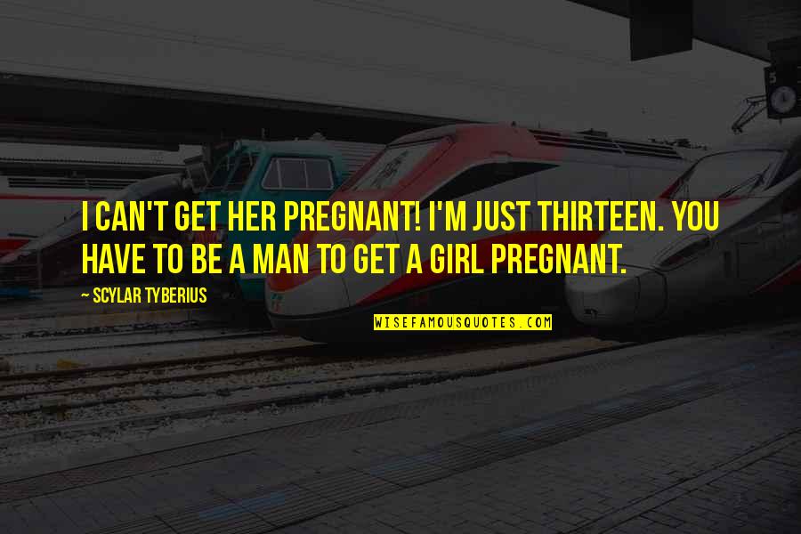 Curvature Quotes By Scylar Tyberius: I can't get her pregnant! I'm just thirteen. Curvature Quotes By Scylar Tyberius: I can't get her pregnant! I'm just thirteen.