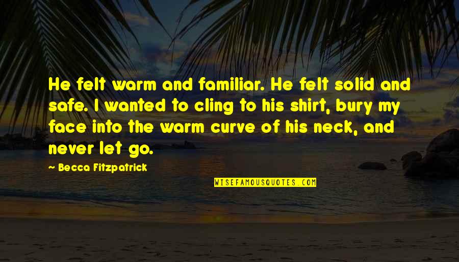 Curve Quotes By Becca Fitzpatrick: He felt warm and familiar. He felt solid