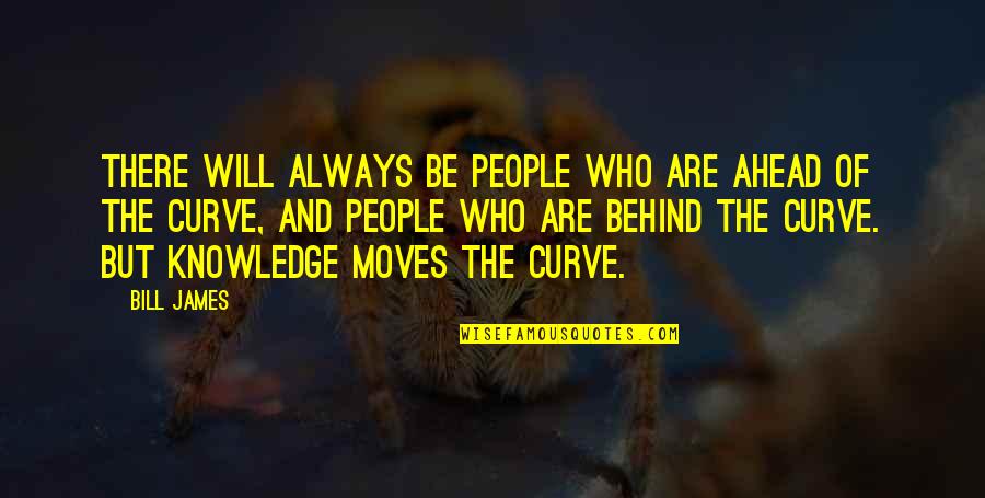 Curve Quotes By Bill James: There will always be people who are ahead