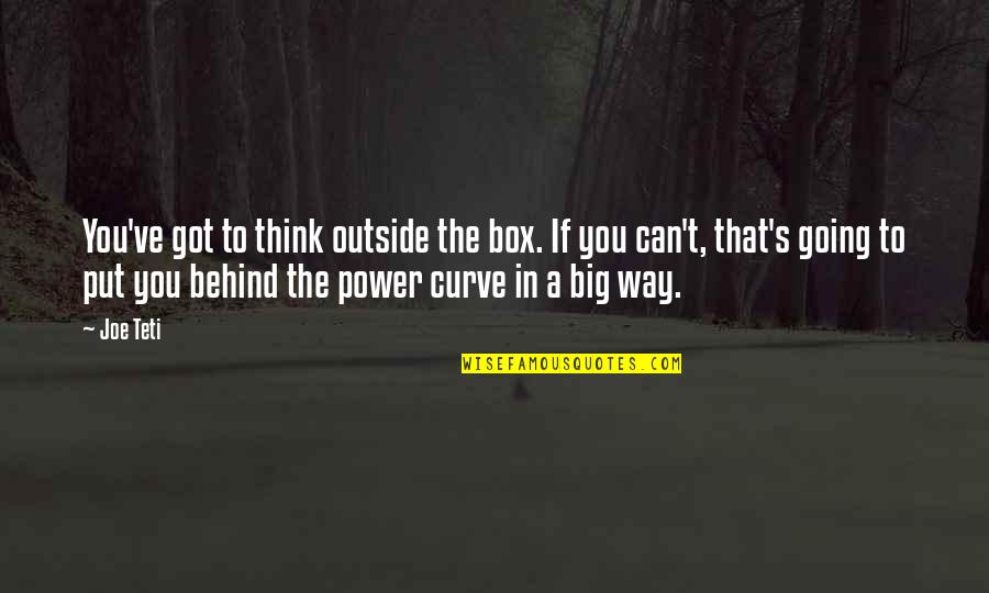Curve Quotes By Joe Teti: You've got to think outside the box. If