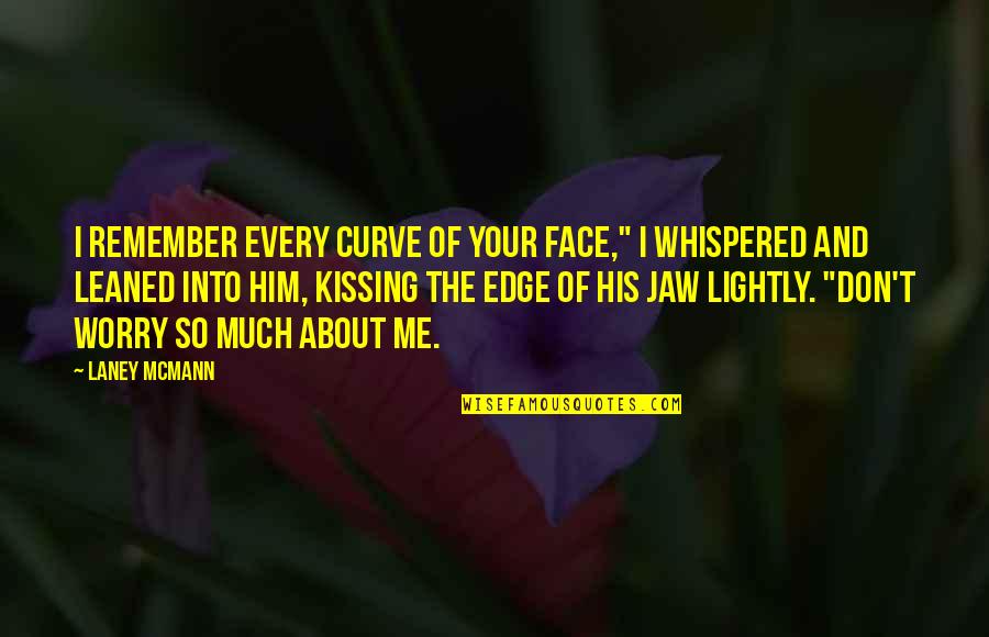 Curve Quotes By Laney McMann: I remember every curve of your face," I