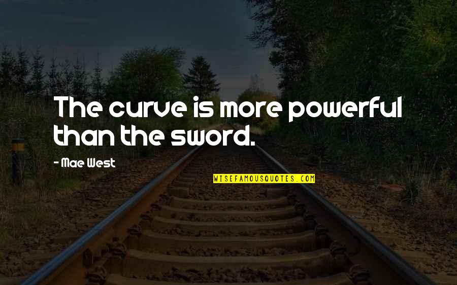 Curve Quotes By Mae West: The curve is more powerful than the sword.