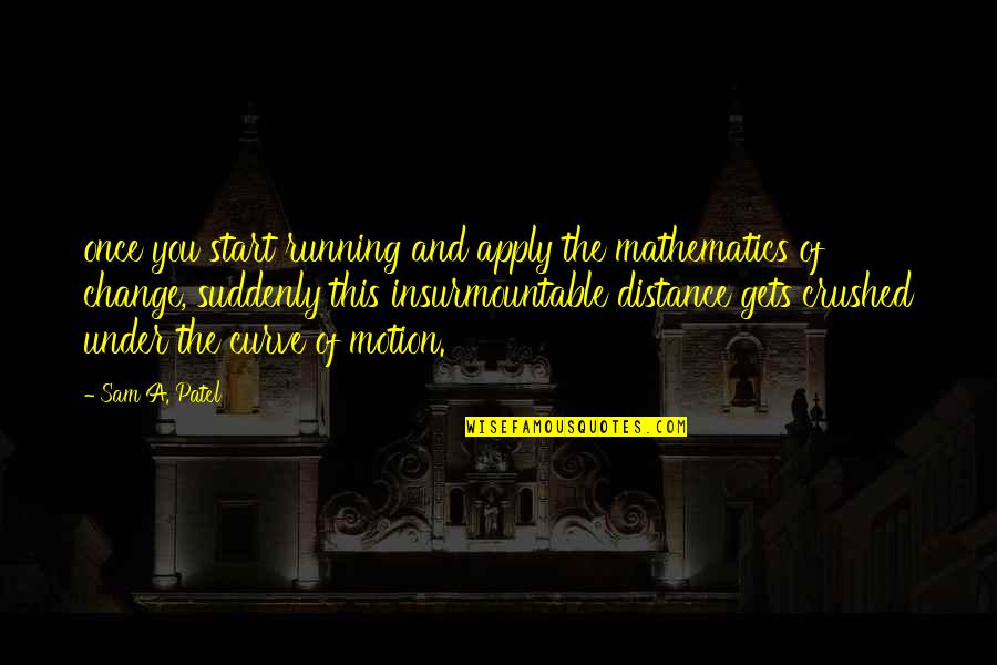 Curve Quotes By Sam A. Patel: once you start running and apply the mathematics