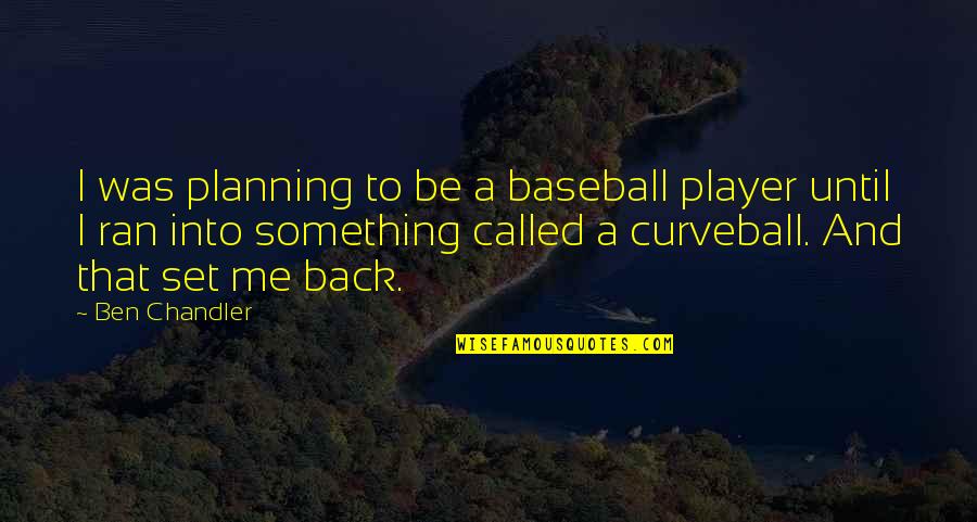 Curveball Quotes By Ben Chandler: I was planning to be a baseball player