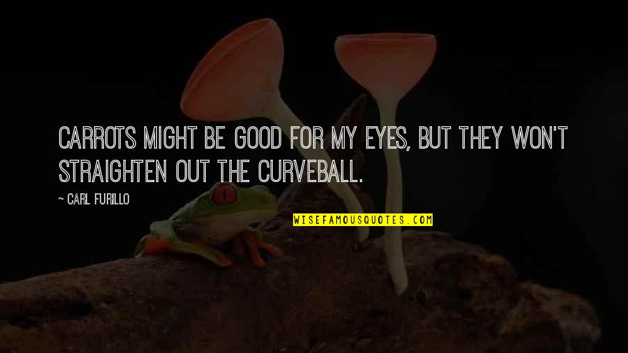 Curveball Quotes By Carl Furillo: Carrots might be good for my eyes, but