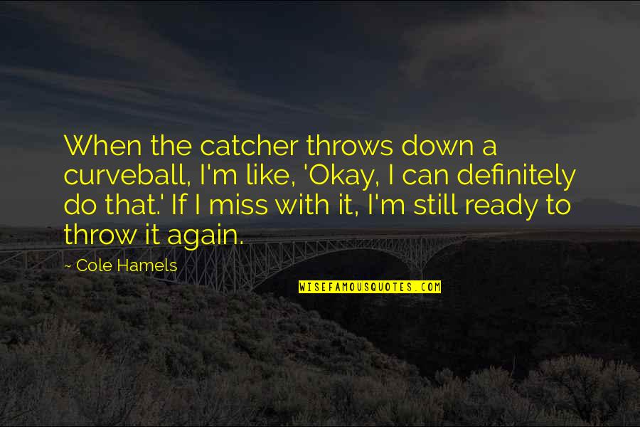 Curveball Quotes By Cole Hamels: When the catcher throws down a curveball, I'm