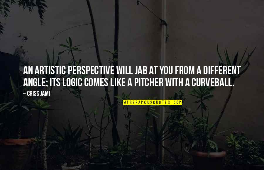 Curveball Quotes By Criss Jami: An artistic perspective will jab at you from