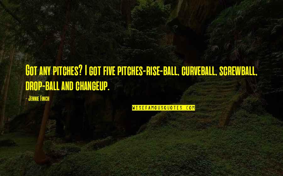 Curveballs Quotes By Jennie Finch: Got any pitches? I got five pitches-rise-ball, curveball,