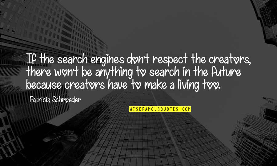 Curveballs Quotes By Patricia Schroeder: If the search engines don't respect the creators,