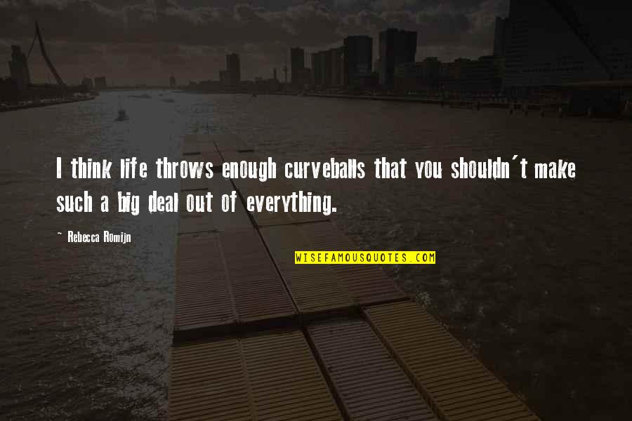 Curveballs Quotes By Rebecca Romijn: I think life throws enough curveballs that you