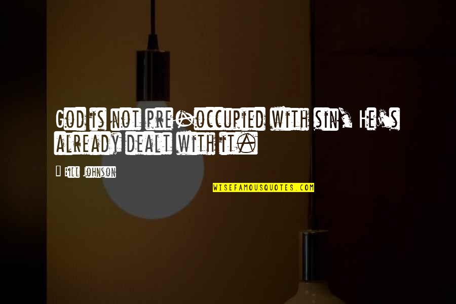 Curved Ball Quotes By Bill Johnson: God is not pre-occupied with sin, He's already