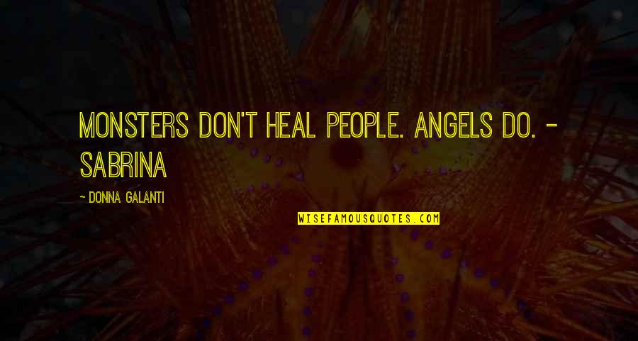 Curved Path Quotes By Donna Galanti: Monsters don't heal people. Angels do. - Sabrina