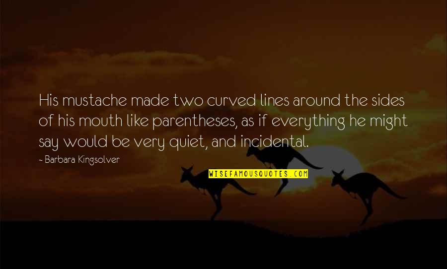 Curved Quotes By Barbara Kingsolver: His mustache made two curved lines around the Curved Quotes By Barbara Kingsolver: His mustache made two curved lines around the